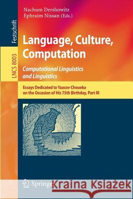 Language, Culture, Computation: Computational Linguistics and Linguistics: Essays Dedicated to Yaacov Choueka on the Occasion of His 75 Birthday, Part III Nachum Dershowitz, Ephraim Nissan 9783642453267