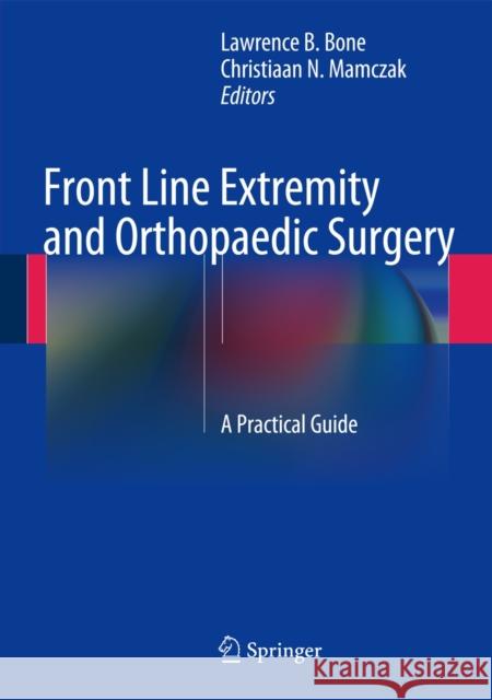 Front Line Extremity and Orthopaedic Surgery: A Practical Guide Bone, Lawrence B. 9783642453366 Springer