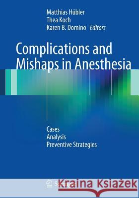 Complications and Mishaps in Anesthesia: Cases - Analysis - Preventive Strategies Hübler, Matthias 9783642454066 Springer