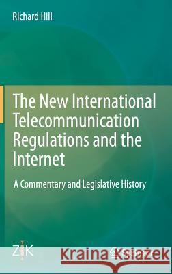 The New International Telecommunication Regulations and the Internet: A Commentary and Legislative History Richard Hill 9783642454158