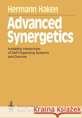 Advanced Synergetics: Instability Hierarchies of Self-Organizing Systems and Devices Hermann Haken 9783642455551 Springer-Verlag Berlin and Heidelberg GmbH & 