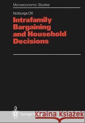 Intrafamily Bargaining and Household Decisions Notburga Ott 9783642457104