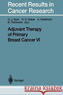 Adjuvant Therapy of Primary Breast Cancer VI Hans-Jorg Senn Richard D. Gelber Aron Goldhirsch 9783642457715