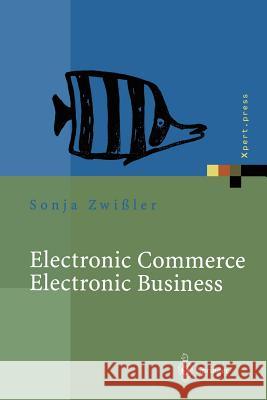 Electronic Commerce Electronic Business: Strategische Und Operative Einordnung, Techniken Und Entscheidungshilfen Zwißler, Sonja 9783642457784