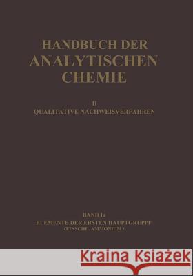 Elemente der Ersten Hauptgruppe Einschl. Ammonium: Wasserstoff · Lithium · Natrium · Kalium · Ammonium · Rubidium · Caesium Horst Schilling, Hans Spandau, Old?ich Tomí?ek 9783642458057 Springer-Verlag Berlin and Heidelberg GmbH & 