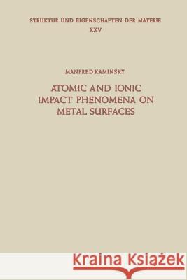 Atomic and Ionic Impact Phenomena on Metal Surfaces M. Kaminsky 9783642460272 Springer
