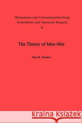 The Theory of Max-Min and Its Application to Weapons Allocation Problems Danskin, J. M. 9783642460944