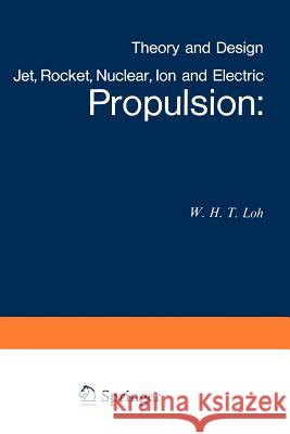 Jet, Rocket, Nuclear, Ion and Electric Propulsion: Theory and Design Loh, W. H. T. 9783642461118 Springer