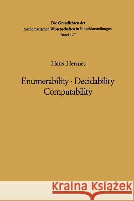 Enumerability · Decidability Computability: An Introduction to the Theory of Recursive Functions Hans Hermes, Gabor T. Herman, O. Plassmann 9783642461804 Springer-Verlag Berlin and Heidelberg GmbH & 