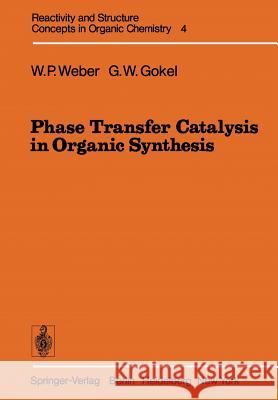 Phase Transfer Catalysis in Organic Synthesis William P. Weber George W. Gokel 9783642463594