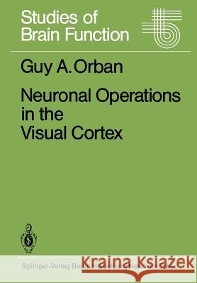 Neuronal Operations in the Visual Cortex G. a. Orban 9783642464713 Springer