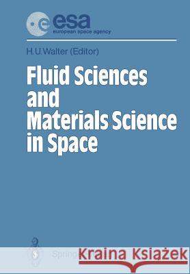 Fluid Sciences and Materials Science in Space: A European Perspective Walter, H. U. 9783642466151 Springer