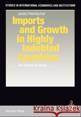 Imports and Growth in Highly Indebted Countries: An Empirical Study Hentschel, Jesko 9783642467721 Springer