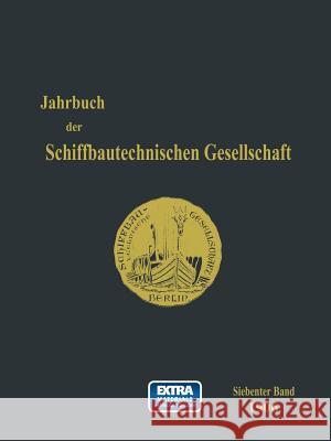 Jahrbuch der Schiffbautechnischen Gesellschaft: Siebenter Band Schiffbautechnischen Gesellschaft 9783642470967 Springer-Verlag Berlin and Heidelberg GmbH & 