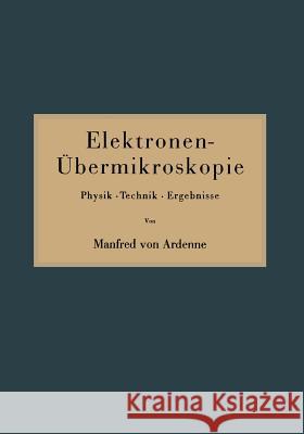 Elektronen-Übermikroskopie: Physik - Technik - Ergebnisse Ardenne, Manfred Von 9783642471032 Springer