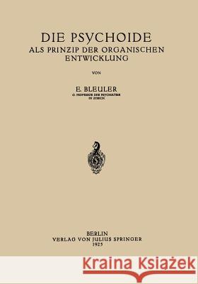 Die Psychoide: ALS Prin?ip Der Organischen Entwicklung Bleuler, Eugen 9783642471278