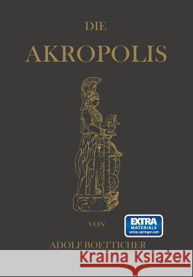 Die Akropolis Von Athen : Nach Den Berichten Der Alten Und Den Neusten Erforschungen Adolf Boetticher 9783642471292 Springer