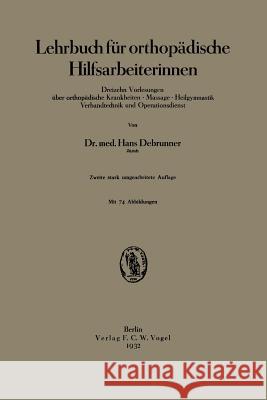 Lehrbuch Für Orthopädische Hilfsarbeiterinnen: Dreizehn Vorlesungen Über Orthopädische Krankheiten - Massage - Heilgymnastik Verbandtechnik Und Operat Debrunner, Hans 9783642471490 Springer