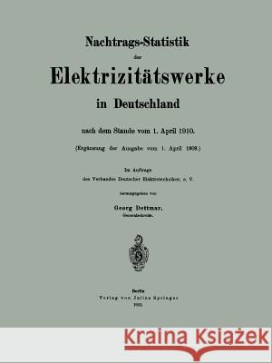 Nachtrags-Statistik Der Elektrizitätswerke in Deutschland: Nach Dem Stande Vom 1. April 1910 Dettmar, Georg 9783642471513 Springer