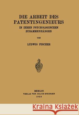 Die Arbeit Des Patentingenieurs: In Ihren Psychologischen Zusammenhängen Fischer, Ludwig 9783642471612 Springer