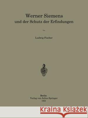 Werner Siemens Und Der Schutz Der Erfindungen Ludwig Fischer 9783642471629