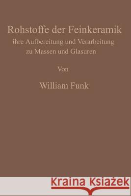 Die Rohstoffe Der Feinkeramik: Ihre Aufbereitung Und Verarbeitung Zu Massen Und Glasuren Funk, William 9783642471681 Springer