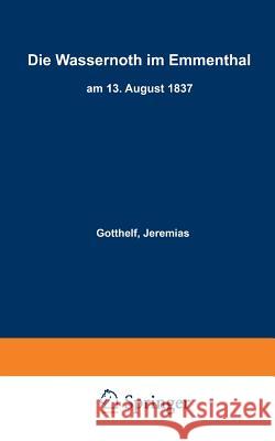 Die Wassernoth Im Emmenthal Am 13. August 1837 Gotthelf, Jeremias 9783642471803 Springer