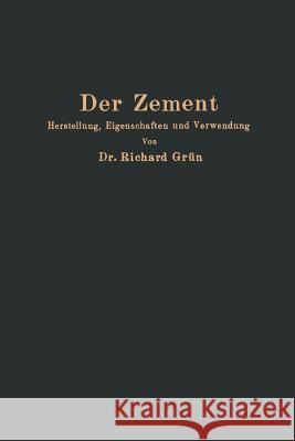 Der Zement: Herstellung, Eigenschaften Und Verwendung Grün, Richard 9783642471827