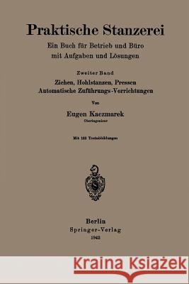 Praktische Stanzerei Ein Buch Für Betrieb Und Büro Mit Aufgaben Und Lösungen: Ziehen, Hohlstanzen, Pressen, Automatische Zuföhrungs -- Vorrichtungen Kaczmarek, Eugen 9783642472039