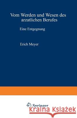 Vom Werden Und Wesen Des Ärztlichen Berufes: Eine Entgegnung Meyer, Erich 9783642472398 Springer