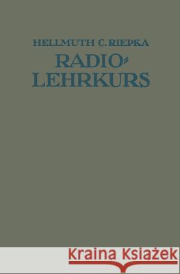 Lehrkurs Für Radio-Amateure: Leichtverständliche Darstellung Der Drahtlosen Telegraphie Und Telephonie Unter Besonderer Berücksichtigung Der Röhren Riepka, Hellmuth C. 9783642472718 Springer