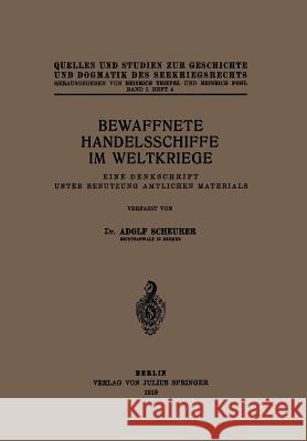 Bewaffnete Handelsschiffe Im Weltkriege: Eine Denkschrift Unter Benutzung Amtlichen Materials Scheurer, Adolf 9783642472787