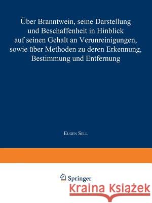 Über Branntwein, Seine Darstellung Und Beschaffenheit in Hinblick Aus Seinen Gehalt an Verunreinigungen, Sowie Über Methoden Zu Deren Erkennung, Besti Sell, Eugen 9783642472916