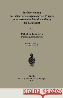 Zur Berechnung Des Beiderseits Eingemauerten Trägers Unter Besonderer Berücksichtigung Der Längskraft Takabeya, Fukuhei 9783642473036 Springer