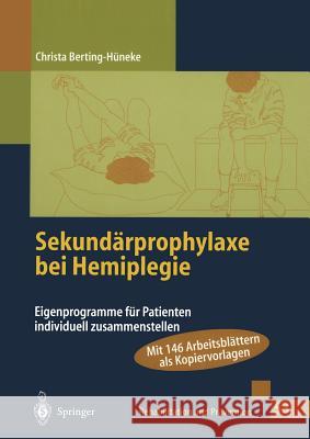 Sekundärprophylaxe Bei Hemiplegie: Eigenprogramme Für Patienten Individuell Zusammenstellen Berting-Hüneke, Christa 9783642477416