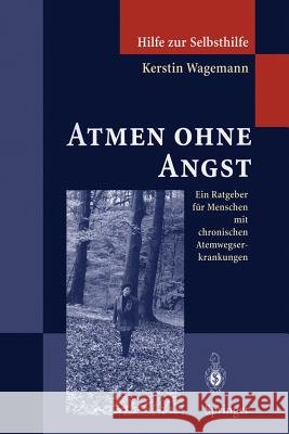 Atmen Ohne Angst: Ein Ratgeber Für Menschen Mit Chronischen Atemwegserkrankungen Wagemann, Kerstin 9783642478154 Springer