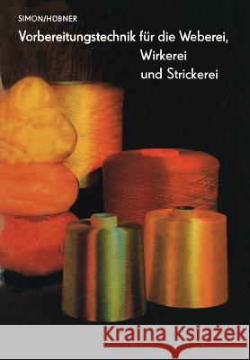 Vorbereitungstechnik Für Die Weberei, Wirkerei Und Strickerei Simon, L. 9783642478567 Springer