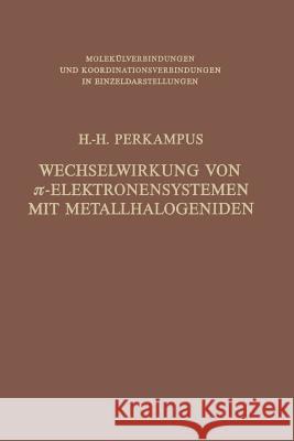 Wechselwirkung Von π-Elektronensystemen Mit Metallhalogeniden Perkampus, Heinz-H 9783642481871