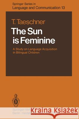 The Sun Is Feminine: A Study on Language Acquisition in Bilingual Children Taeschner, Traute 9783642483318 Springer