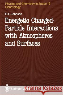 Energetic Charged-Particle Interactions with Atmospheres and Surfaces Robert E. Johnson 9783642483776 Springer