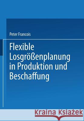 Flexible Losgrößenplanung in Produktion Und Beschaffung Francois, Peter 9783642484339