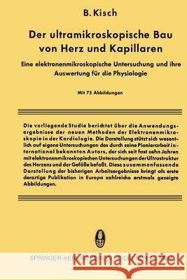 Der Ultramikroskopische Bau Von Herz Und Kapillaren: Eine Elektronenmikroskopische Untersuchung Und Ihre Auswertung Für Die Physiologie Kisch, Bruno 9783642484728 Steinkopff-Verlag Darmstadt
