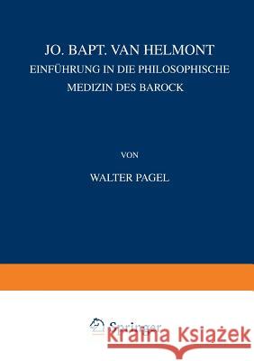 Jo. Bapt. Van Helmont: Einführung in Die Philosophische Mediƶin Des Barock Pagel, Walter 9783642484759