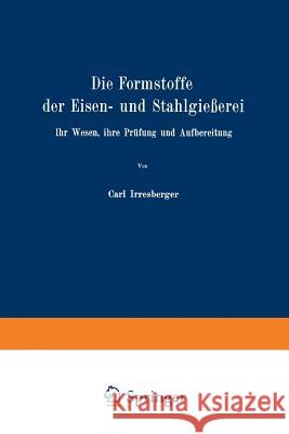 Die Formstoffe Der Eisen- Und Stahlgießerei: Ihr Wesen, Ihre Prüfung Und Aufbereitung Irresberger, Carl 9783642484827 Springer