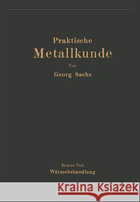 Praktische Metallkunde: Schmelzen Und Gießen, Spanlose Formung, Wärmebehandlung Sachs, Georg 9783642485398 Springer