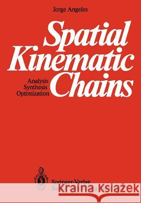 Spatial Kinematic Chains: Analysis -- Synthesis -- Optimization Angeles, Jorge 9783642488214