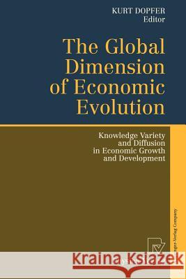 The Global Dimension of Economic Evolution: Knowledge Variety and Diffusion in Economic Growth and Development Dopfer, Kurt 9783642488726