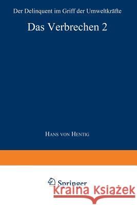 Das Verbrechen II: Der Delinquent Im Griff Der Umweltkräfte Hentig, Hans V. 9783642490002 Springer