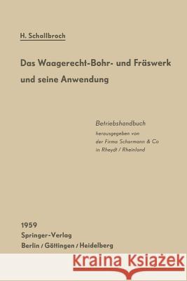 Das Waagerecht-Bohr- Und Fräswerk Und Seine Anwendung: Betriebshandbuch Schallbroch, Heinrich 9783642490033 Springer