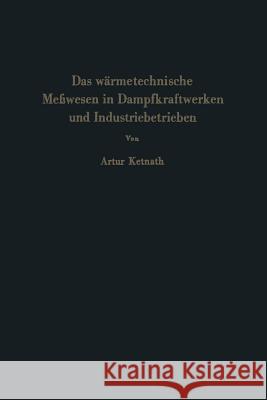 Das Wärmetechnische Meßwesen in Dampfkraftwerken Und Industriebetrieben Ketnath, Artur 9783642490040